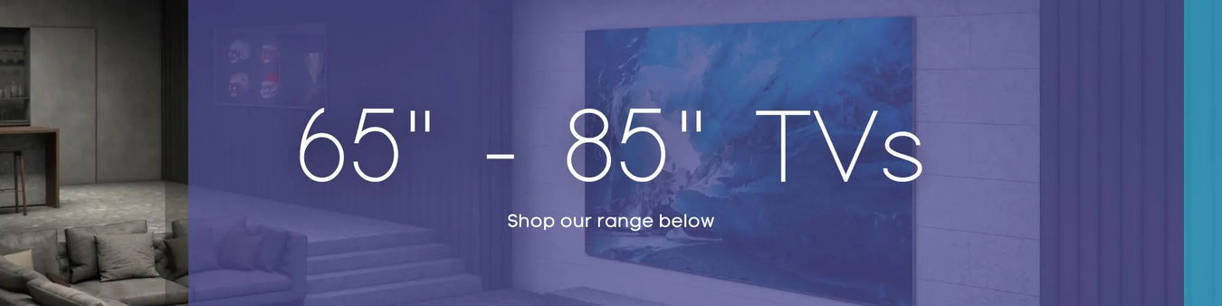 65" - 85" TVs